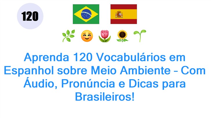 Aprenda 120 Vocabulários em Espanhol sobre Meio Ambiente – Com Áudio, Pronúncia e Dicas para Brasileiros!